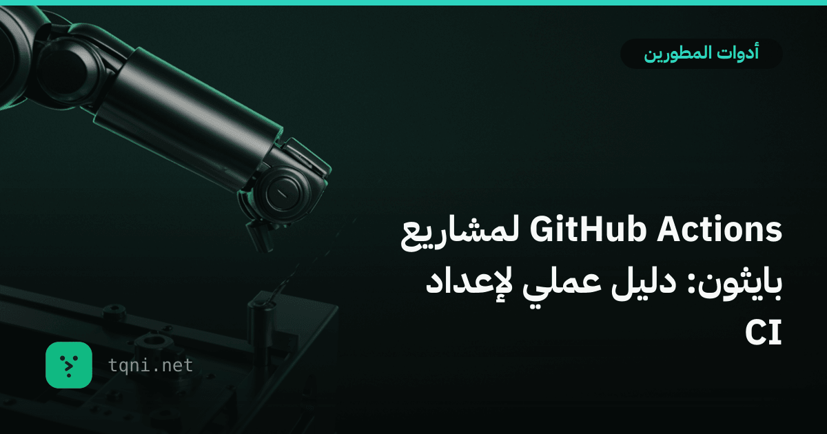 GitHub Actions لمشاريع بايثون: دليل عملي لإعداد CI