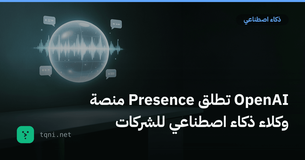 OpenAI تطلق Presence منصة وكلاء ذكاء اصطناعي للشركات