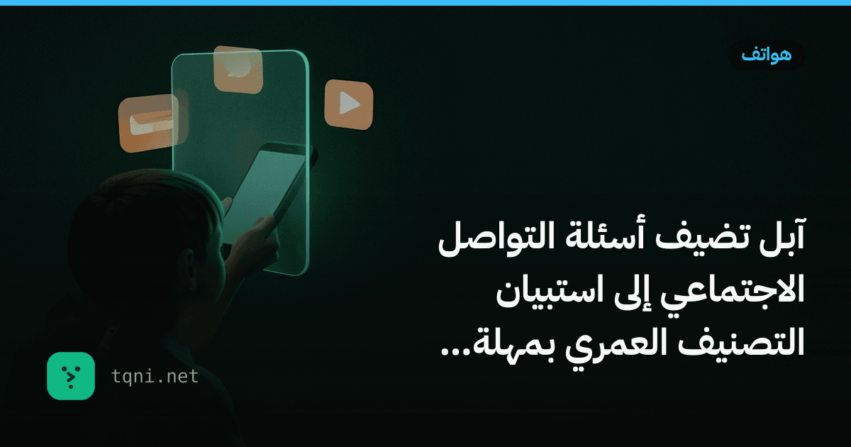 آبل تضيف أسئلة التواصل الاجتماعي لاستبيان التصنيف العمري