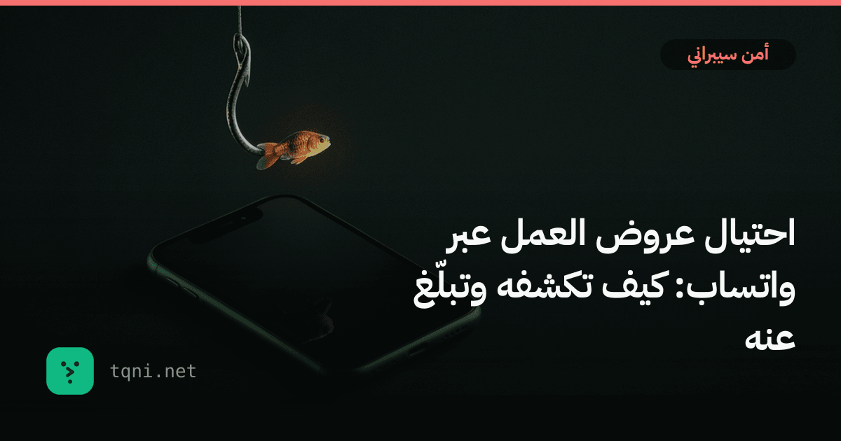 احتيال عروض العمل عبر واتساب: كيف تكشفه وتبلّغ عنه