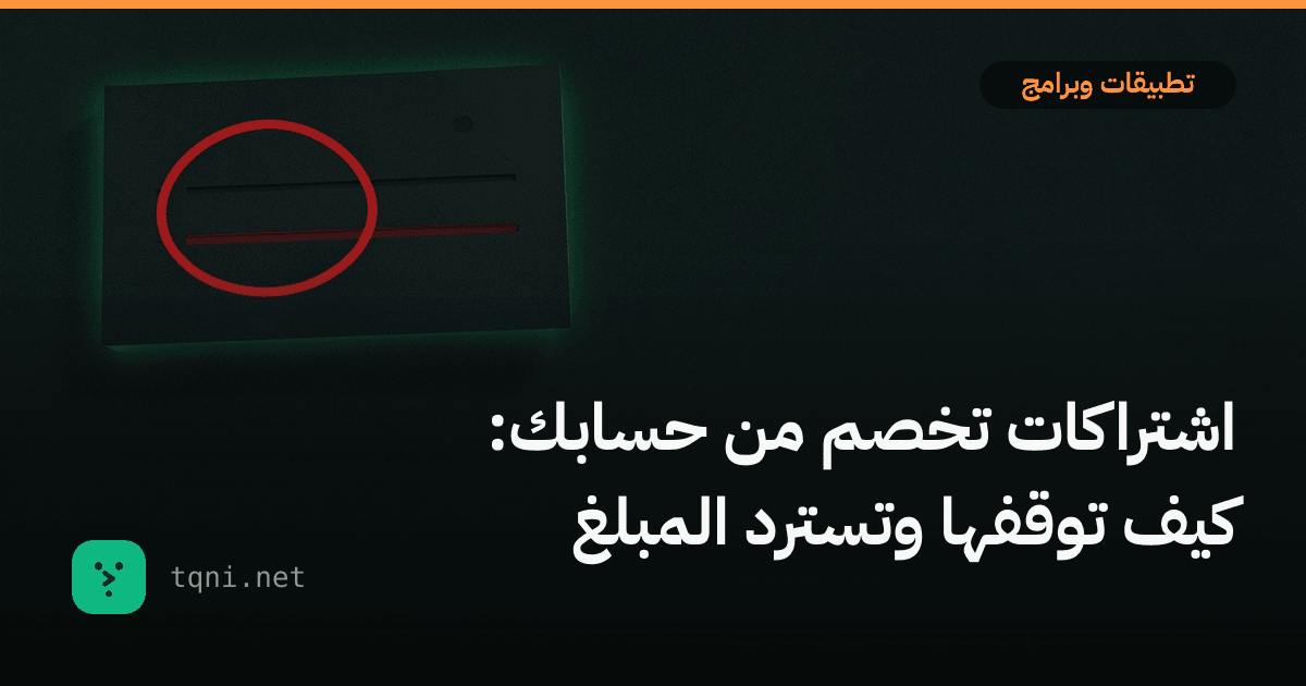 اشتراكات تخصم من حسابك: كيف توقفها وتسترد المبلغ