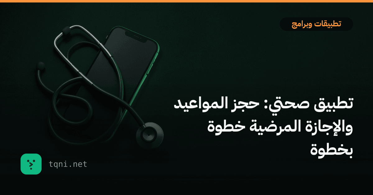 تطبيق صحتي: حجز المواعيد والإجازة المرضية خطوة بخطوة