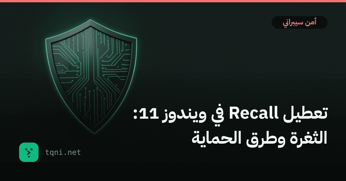 تعطيل Recall في ويندوز 11: الثغرة وطرق الحماية