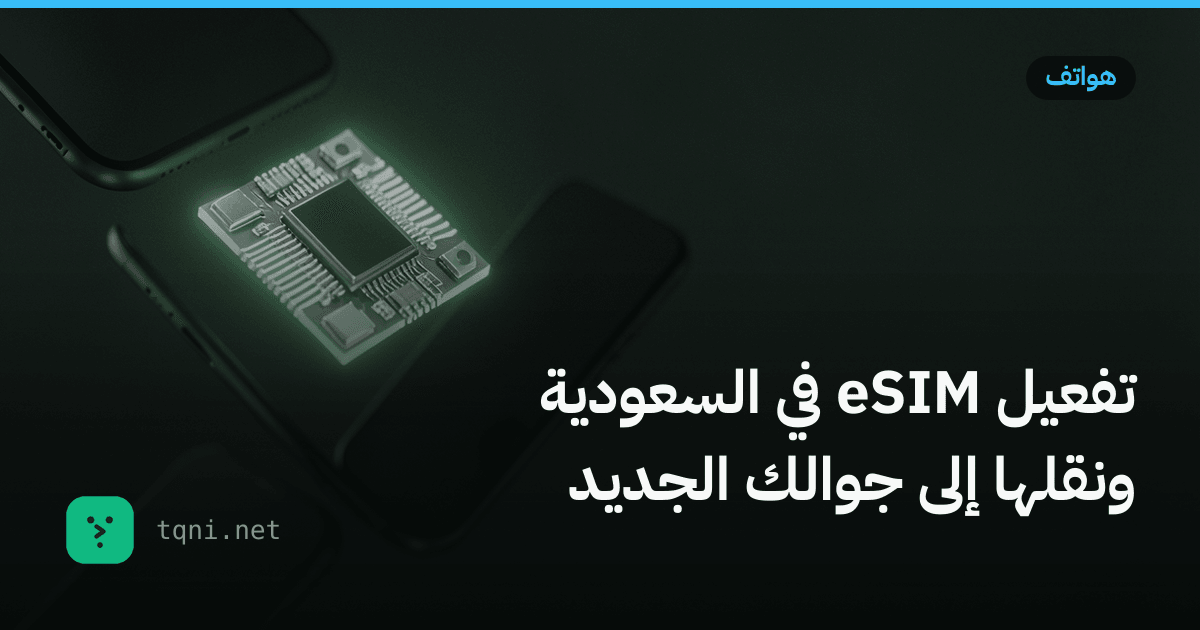 تفعيل eSIM في السعودية ونقلها إلى جوالك الجديد
