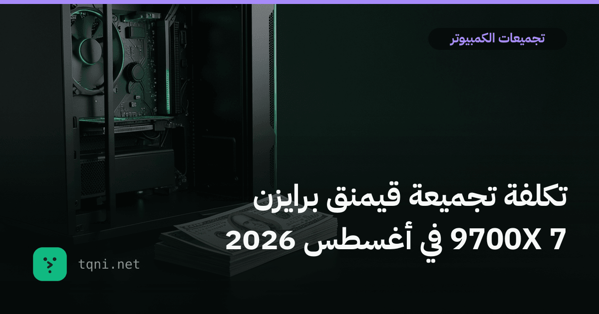 تكلفة تجميعة قيمنق برايزن 7 9700X في أغسطس 2026