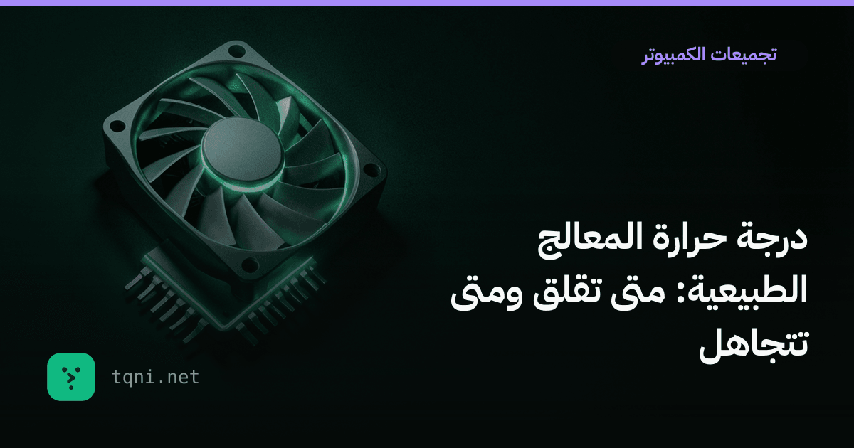 درجة حرارة المعالج الطبيعية: متى تقلق ومتى تتجاهل