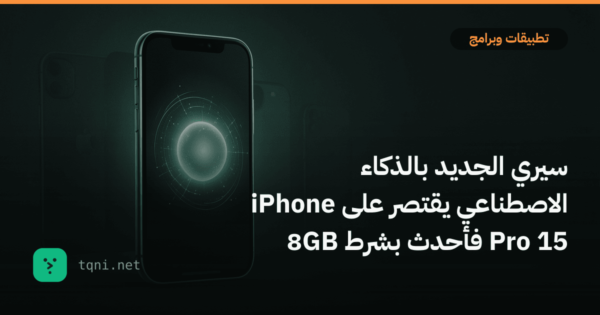سيري الجديد بالذكاء الاصطناعي يقتصر على آيفون 15 Pro فأحدث بشرط 8GB