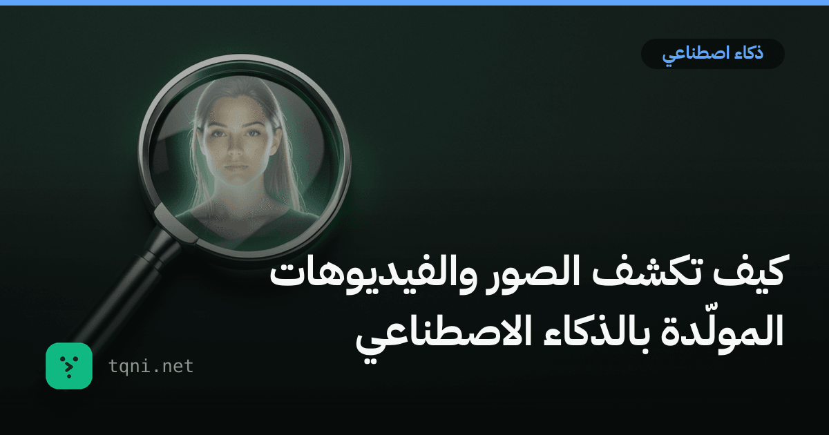 كيف تكشف الصور والفيديوهات المولّدة بالذكاء الاصطناعي