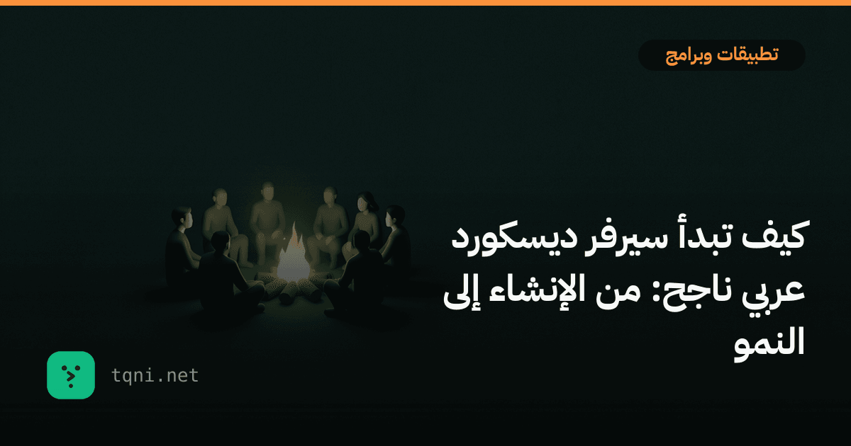 كيف تبدأ سيرفر ديسكورد عربي ناجح: من الإنشاء إلى النمو
