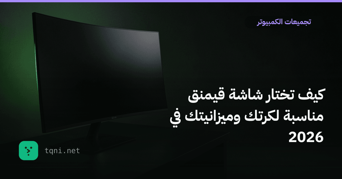كيف تختار شاشة قيمنق مناسبة لكرتك وميزانيتك في 2026