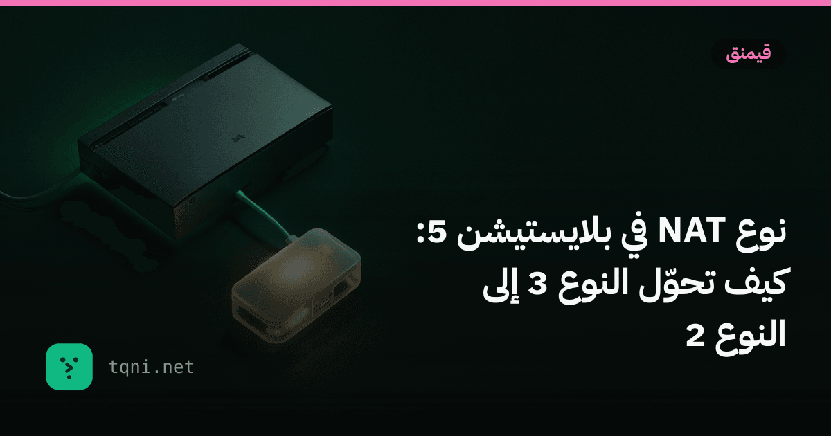 نوع NAT في بلايستيشن 5: كيف تحوّل النوع 3 إلى النوع 2